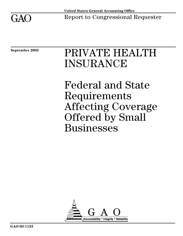 handle is hein.gao/gaobabzut0001 and id is 1 raw text is: GAO


United States General Accounting Office
Report to Congressional Requester


September 2003


PRIVATE HEALTH


               INSURANCE

               Federal and State
               Requirements
               Affecting Coverage
               Offered by Small
               Businesses





                 ,:  G A 0
                    Accountability * Integrity * Reliability
GAO-03-1133


