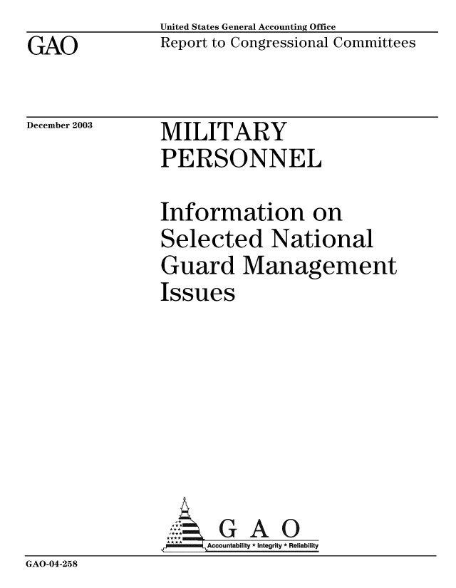 handle is hein.gao/gaobabzxq0001 and id is 1 raw text is: GAO


United States General Accounting Office
Report to Congressional Committees


December 2003


MILITARY
PERSONNEL


Information on
Selected National
Guard Management
Issues


GAO


GAO-04-258


