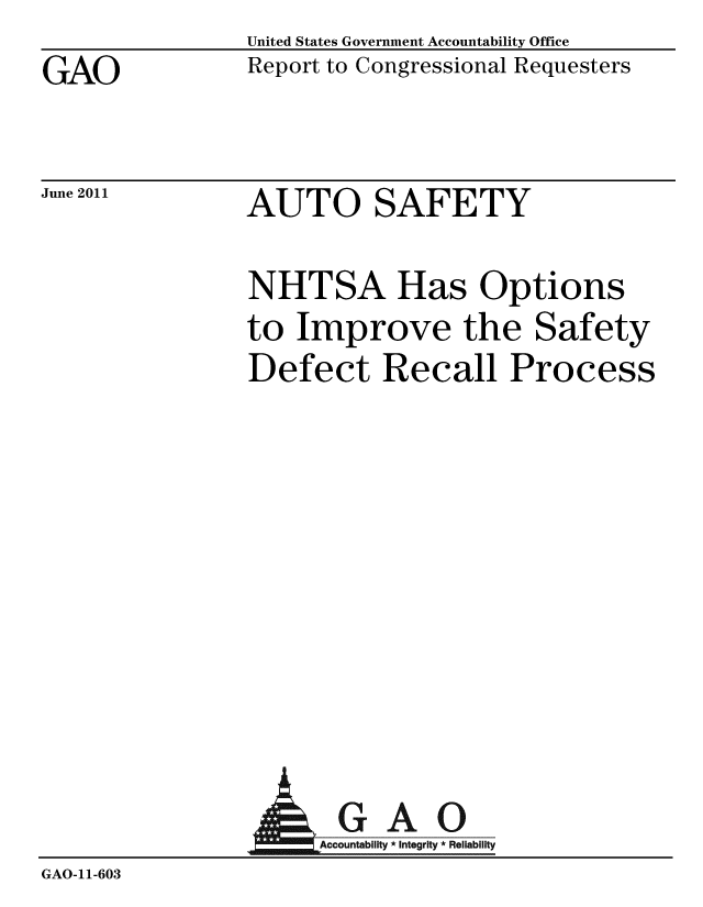 handle is hein.gao/gaobacfbu0001 and id is 1 raw text is: GAO


United States Government Accountability Office
Report to Congressional Requesters


June 2011


AUTO SAFETY


NHTSA Has Options
to Improve the Safety
Defect Recall Process


                AGAO
                   ountab Inte Rel
GAO-11-603


