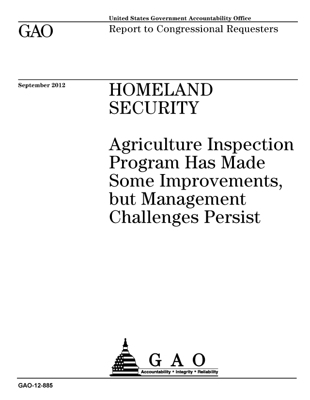 handle is hein.gao/gaobacgon0001 and id is 1 raw text is: GAO


United States Government Accountability Office
Report to Congressional Requesters


September 2012


HOMELAND
SECURITY


Agriculture Inspection
Program Has Made
Some Improvements,
but Management
Challenges Persist


                   Accountability * Integrity * Reliability
GAO-12-885


