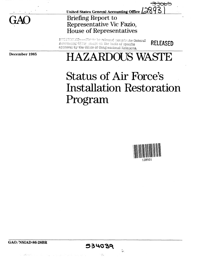 handle is hein.gao/gaobachnl0001 and id is 1 raw text is:                 United States General Accounting Office/e   g &
GAO             Briefing Report to
                Representative Vic Fazio,
                House of Representatives
                                ... ,f,  oRELEASED
              V. , o by the Ci Con s :: o' C ....


December 1985


HAZARDOUS WASTE

Status of Air Force's
Installation Restoration
Program







                     1 Z8931


GAO/NSIAD-86-28BR     .  ..


