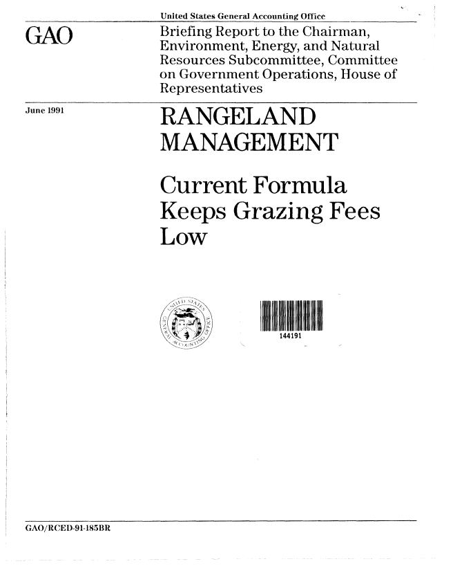 handle is hein.gao/gaobaciya0001 and id is 1 raw text is: 
GAO


June 1991


United States General Accounting Office
Briefing Report to the Chairman,
Environment, Energy, and Natural
Resources Subcommittee, Committee
on Government Operations, House of
Representatives


RANGELAND
MANAGEMENT


Current Formula
Keeps Grazing Fees

Low





             14111


GCAO/R(TI)-91-185BR


