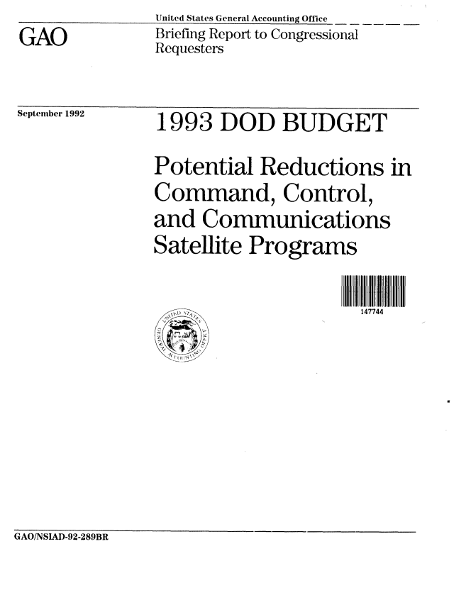 handle is hein.gao/gaobacjbq0001 and id is 1 raw text is: 
GAO


United States General Accounting Office
Briefing Report to Congressional
Requesters


September 1992


1993 DOD BUDGET

Potential Reductions in
Command, Control,
and Communications
Satellite Programs


  . -147744


GAO/NSIAD-92-289BR


