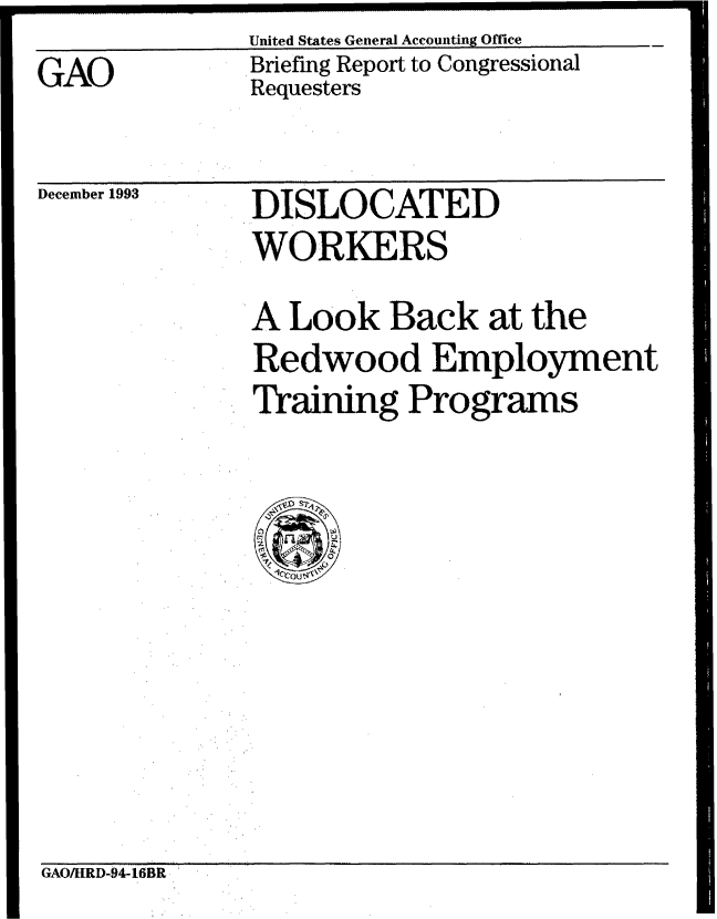 handle is hein.gao/gaobacjdk0001 and id is 1 raw text is: United States General Accounting Office


GAO


Briefing Report to Congressional
Requesters


December 1993


DISLOCATED
WORKERS


A Look Back at the
Redwood Employment
Training Programs


GAO/HRD-94-16BR


