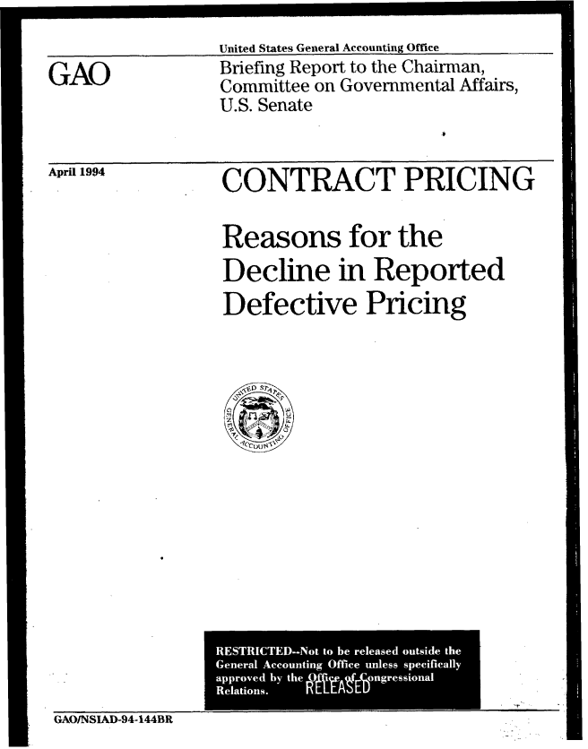 handle is hein.gao/gaobacjeb0001 and id is 1 raw text is:                 United States General Accounting Office
GAO             Briefing Report to the Chairman,
                Committee on Governmental Affairs,
                U.S. Senate


April 1994


CONTRACT PRICING

Reasons for the
Decline in Reported
Defective Pricing


GAOINSIAD-94-144BR


