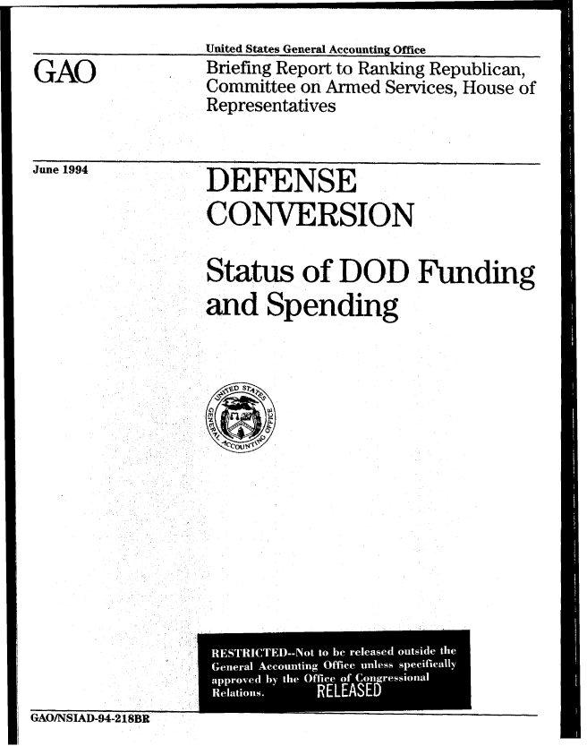 handle is hein.gao/gaobacjeo0001 and id is 1 raw text is: 
United States General Accounting Office


GAO


Briefing Report to Ranking Republican,
Committee on Armed Services, House of
Representatives


June 1994


DEFENSE
CONVERSION


Status of DOD Funding
and Spending


GAO/NSIAD-94-218BR


