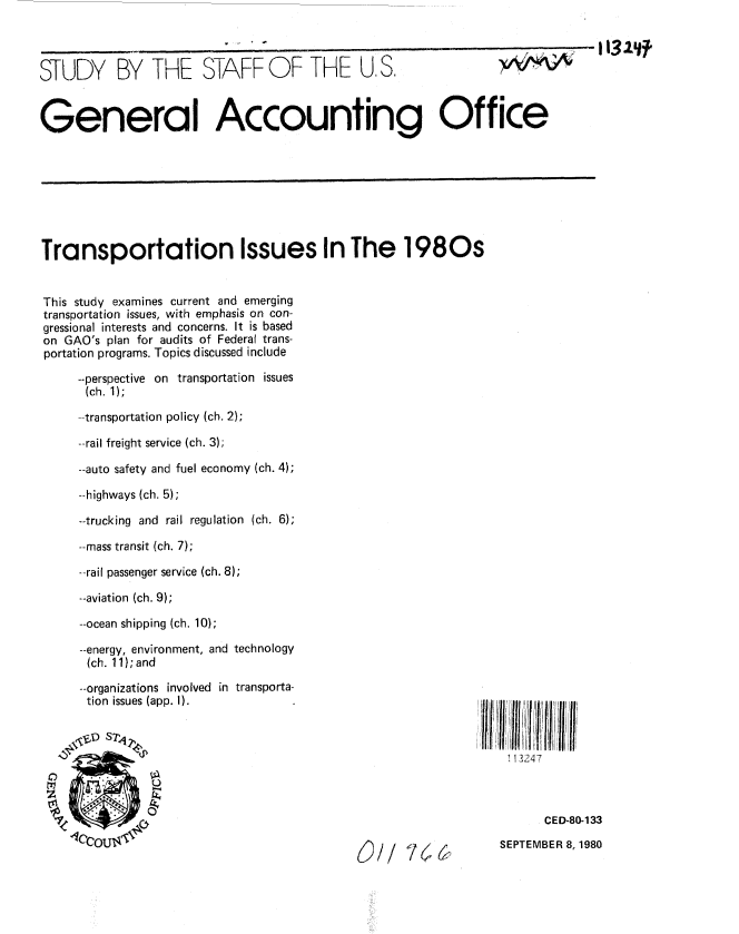 handle is hein.gao/gaobacjjt0001 and id is 1 raw text is: 



STUDY BY THE STAFF OF THE U, S.  VI3j



General Accounting Office


Transportation Issues In The 1980s


This study examines current and emerging
transportation issues, with emphasis on con-
gressional interests and concerns. It is based
on GAO's plan for audits of Federal trans-
portation programs. Topics discussed include

     --perspective on transportation issues
     (ch. 1);

     --transportation policy (ch. 2);

     --rail freight service (ch. 3);

     --auto safety and fuel economy (ch. 4);

     --highways (ch. 5);

     --trucking and rail regulation (ch. 6);

     --mass transit (ch. 7);

     --rail passenger service (ch. 8);

     --aviation (ch. 9);

     --ocean shipping (ch. 10);

     --energy, environment, and technology
     (ch. 11);and

     --organizations involved in transporta-
     tion issues (app. I).


0//' 7('6;


      CED-80-133
SEPTEMBER 8, 1980


11t3247


