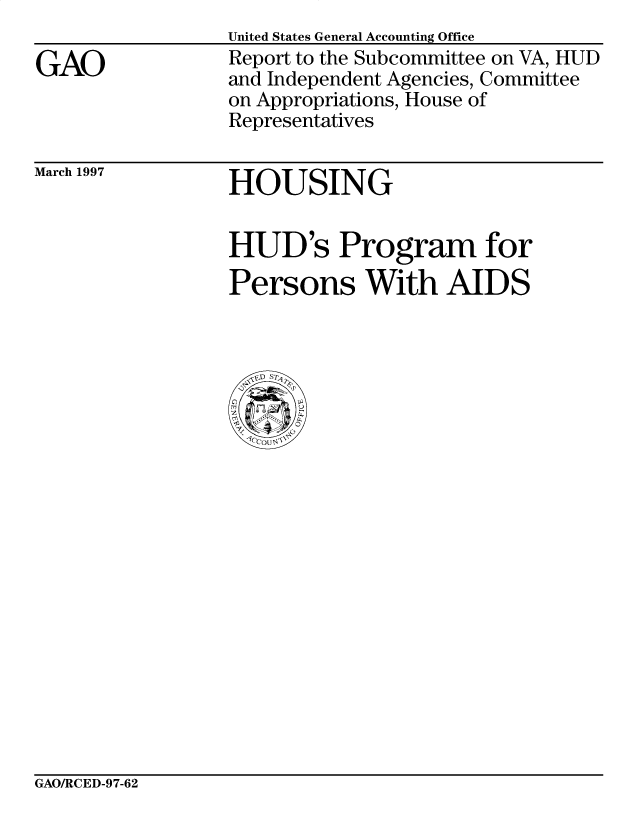 handle is hein.gao/gaobacoya0001 and id is 1 raw text is: 

GAO


United States General Accounting Office
Report to the Subcommittee on VA, HUD
and Independent Agencies, Committee
on Appropriations, House of
Representatives


March 1997


HOUSING


HUD's Program for
Persons With AIDS


GAO/RCED-97-62


