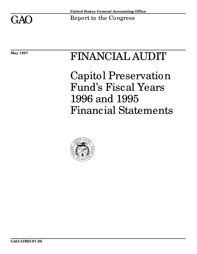 handle is hein.gao/gaobacpbb0001 and id is 1 raw text is: United States General Accounting Office
Report to the Congress


GAO


May 1997


FINANCIAL AUDIT
Capitol Preservation
Fund's Fiscal Years
1996 and 1995
Financ ial Statements


GAO/AIMD-97-99


