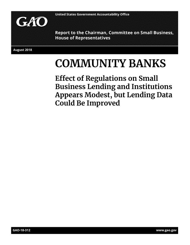 handle is hein.gao/gaobacpot0001 and id is 1 raw text is: 






COMMUNITY BANKS
Effect of Regulations on Small
Business Lending and Institutions
Appears Modest, but Lending Data
Could Be Improved


I G -                                *-31 ww .ga 0o


I August 2018


