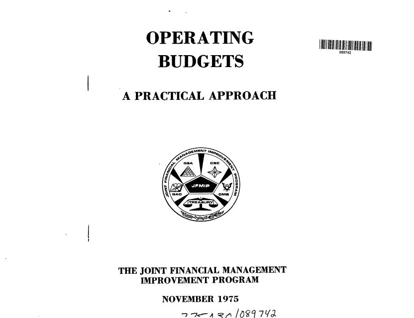 handle is hein.gao/gaobacucc0001 and id is 1 raw text is: 

OPERATING

  BUDGETS


089742


I


-27 7c<- j %7 -i / &9 q7 Vol


I


A PRACTICAL  APPROACH





         GA   Oms







THE JOINT FINANCIAL MANAGEMENT
   IMPROVEMENT PROGRAM
      NOVEMBER 1975


