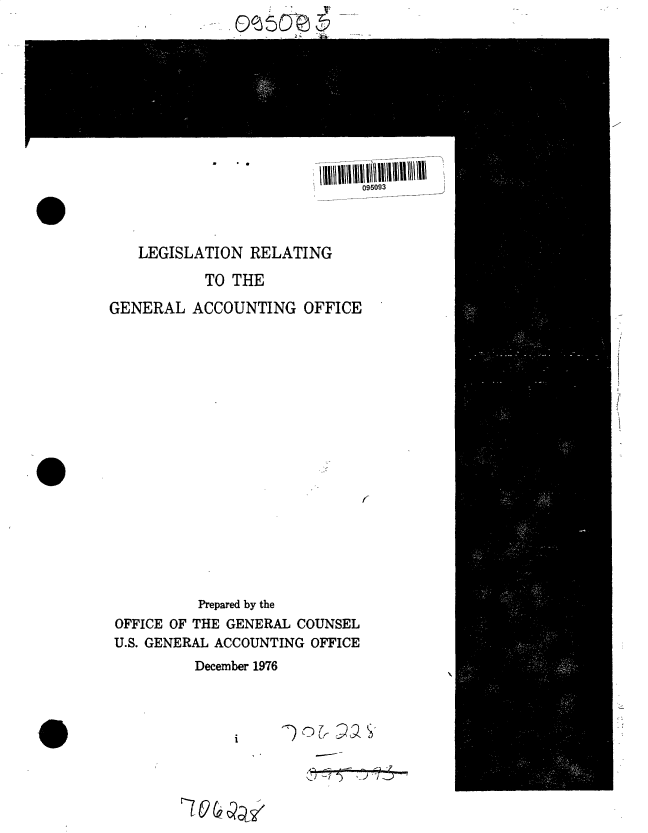 handle is hein.gao/gaobacumc0001 and id is 1 raw text is: r


095093


LEGISLATION  RELATING


TO THE


GENERAL   ACCOUNTING   OFFICE


I


0


          Prepared by the
OFFICE OF THE GENERAL COUNSEL
U.S. GENERAL ACCOUNTING OFFICE


December 1976


i


.  .0


1-7 0 Qas


