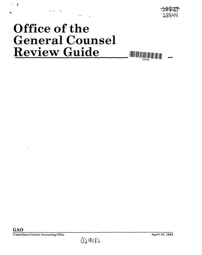 handle is hein.gao/gaobacvmd0001 and id is 1 raw text is: 
 4


Office of the

General Counsel

Review Guide


124700


GAO
United States General Accounting Office


United States General Accounting Office April 15, 1984


April 15, 1984


6A9


