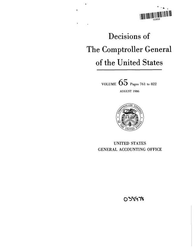 handle is hein.gao/gaobacvym0001 and id is 1 raw text is: 


                       133032



        Decisions   of


The   Comptroller General


   of the  United   States



     VOLUME 65 Pages 761 to 822
            AUGUST 1986







              UJNITE5


          UNITED STATES
    GENERAL ACCOUNTING OFFICE


