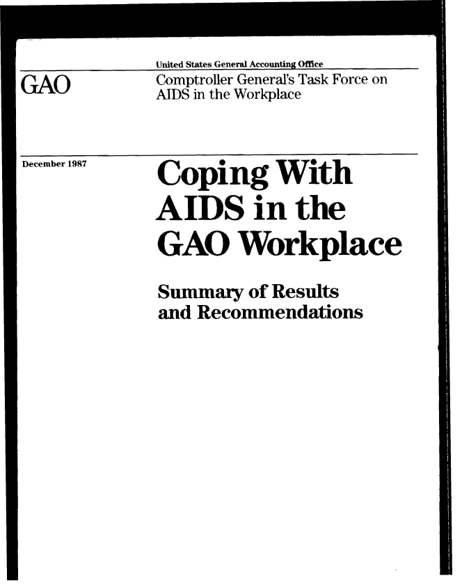handle is hein.gao/gaobacvzp0001 and id is 1 raw text is: 


GAO


United States General Accounting Office
Comptroller General's Task Force on
AIDS in the Workplace


December 1987


Coping With
AIDS in the
GAO Workplace

Summary   of Results
and Recommendations


