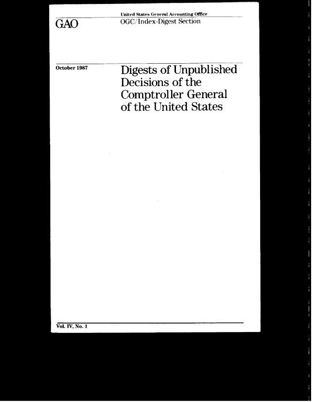 handle is hein.gao/gaobacvzu0001 and id is 1 raw text is: United States General Accounting Office
OGC/Index-Digest Section


GAO


October 1987


Digests  of Unpublished
Decisions   of the
Comptroller General
of the  United   States


Vol. IV, No. I


