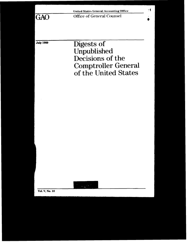 handle is hein.gao/gaobacwdh0001 and id is 1 raw text is:               United States General Accounting Office
GAO           Office of General Counsel


1989          Digests   of
              Unpublished
              Decisions of the
              Comptroller General
              of  the United   States


Vol. V, No. 10


I



