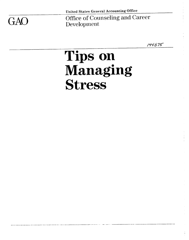 handle is hein.gao/gaobacwgg0001 and id is 1 raw text is: 
GAO


United States General Accounting Office
Office of Counseling and Career
Development


Tips on
Managing
Stress


