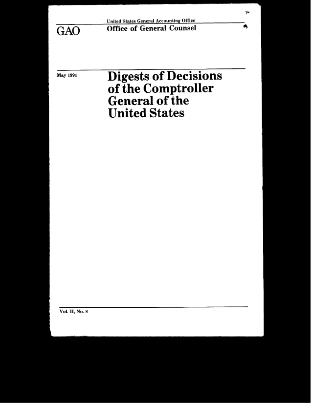 handle is hein.gao/gaobacwgi0001 and id is 1 raw text is:            United States General Accounting Office
GAO        Office of General Counsel     A


May 1991   Digests   of Decisions
           of the  Comptroller
           General of the
           United States


Vol. II, No. 8



