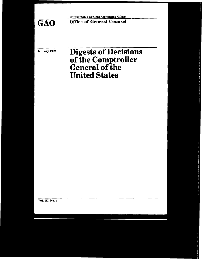 handle is hein.gao/gaobacwjg0001 and id is 1 raw text is: 
United States General Accounting Office
Office of General Counsel


January 1992


Digests   of Decisions
of the  Comptroller
General of the
United   States


Vol. III, No. 4


GAO


