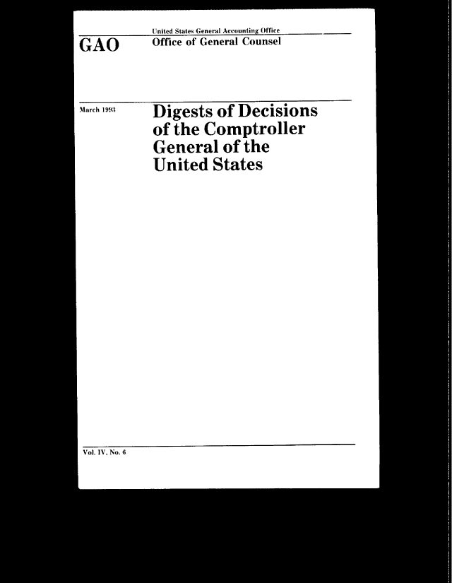 handle is hein.gao/gaobacwla0001 and id is 1 raw text is: 
GAO


March 1993


United States General Accounting Office
Office of General Counsel


Digests   of Decisions
of the  Comptroller
General of the
United   States


Vol. IV. No. 6


