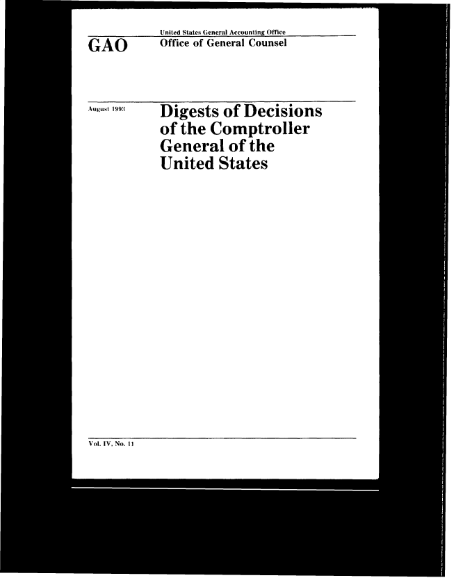 handle is hein.gao/gaobacwle0001 and id is 1 raw text is: 
GAO


August 1993


United States General Accounting Office
Office of General Counsel


Digests   of Decisions
of the  Comptroller
General of the
United   States


Vol. IV, No. 11


