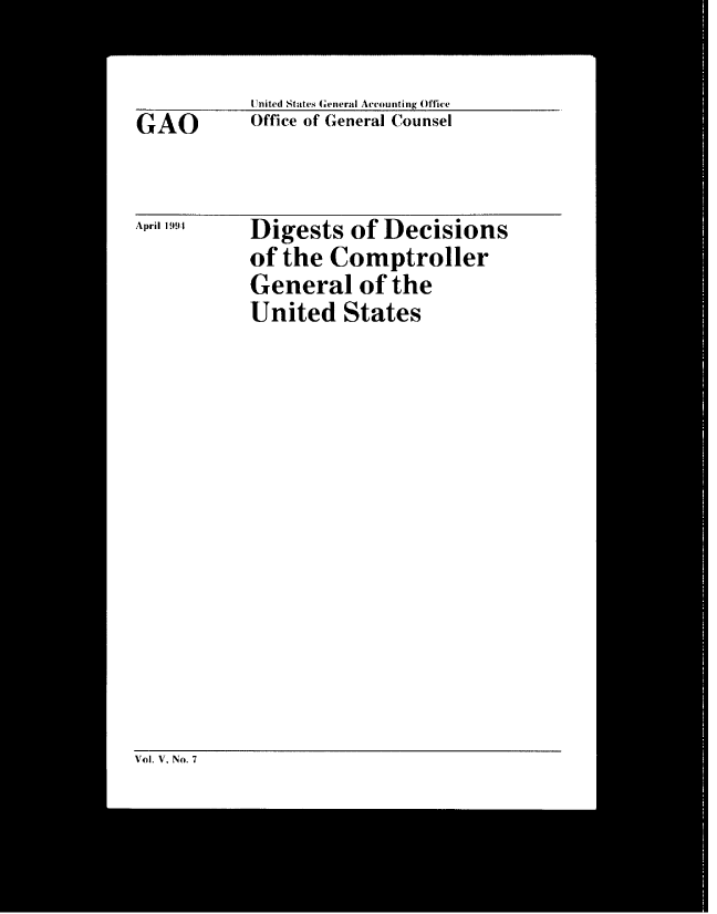 handle is hein.gao/gaobacwoy0001 and id is 1 raw text is: 

United States General Accounting Office
Office of General Counsel


Digests   of Decisions
of the  Comptroller
General of the
United   States


GAO


April 1991


Vol. V. No. 7


