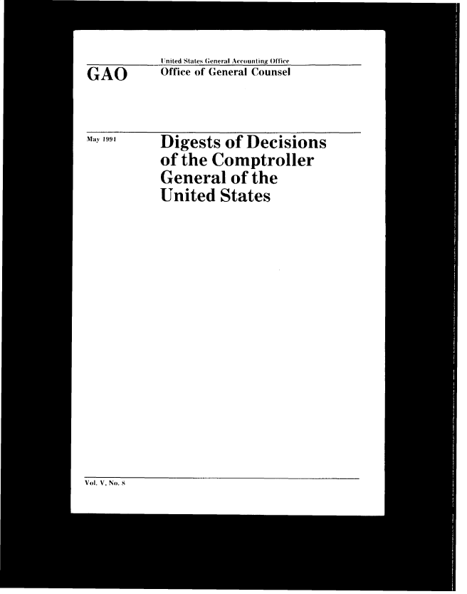 handle is hein.gao/gaobacwpb0001 and id is 1 raw text is: 

United States General Accounting Office
Office of General Counsel


Digests   of Decisions
of the  Comptroller
General of the
United   States


Vol. V, No. 8


GAO


May 1991


