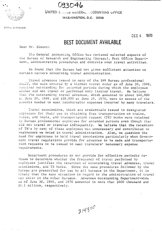 handle is hein.gao/gaobacwxz0001 and id is 1 raw text is: 
                         09304o
                   UNITED                  - CCUINT iNG 'IFFICE
                            WASr-IINGTON, D.C. 20548


C  V VIS IN

                                                                DEC 4   1970

                             BEST  DOCUMENT AVAILABLE
     Dear Mr. Blount:

          The General Accounting Office has reviewed selected aspects of
     the Bureau o.f Research and Engineering (Bureau), Post Office Depart-
     ment, administrative procedures and controls over travel activities.

          We found that the Bureau had not given sufficient attention to
     certain matters concerning travel administration.

          Travel advances issued to many of the 389 Bureau professional
     staff, who were covered by a blanket travel order as of June 30, 1969,
        ...ea outstanding for extended periods during which the employees
     eicher did not travel or performed only limited travel.  We believe
     zhat the outstanding travel advances, which amounted to about $40,000
     ac June 30, 1969, and $39,000 at June 30, 1970, were in excess of the
     ounts   needed to meet reimbursable expenses incurrec' by many travelers.

          Travel commissions, which are credentials issued to designated
     ameloyees for their use in obtaining free transportation on trains,
     ;uses, and boats, and transportation request (TR) books were retained
     by Bureau professional employees for extended periods even though they
     did not travel or traveled infrequently.  We believe that the retention
     of TR's by many of these employees was unnecessary and contributed to
     weaknesses we noted in travel administration.  Also, we question the
     need for employees to hold travel commissions particularly when Govern-
     ment travel regulations provide for advances to be made and transporta-
     tion requests to be issued to meet travelers' necessary expense
     requirements.

          Department procedures do not provide for effective periodic re-
    views  to determine whether the frequency of travel performed by
    employees  justifies the retention o outstanding  travel advances, travel
    comissions,  and TR books.   Since the same procedures followed by the
    Bureau are prescribed  for use by all bureaus in the Department, it is
    likely that  the same situation in regard to the administration of travel
    ;ay exist in the other bureaus.  Advances outstanding Department-wide
    as of June 30,  1969, and 1970 amounted to more than $600 thousand and
    $1.1 million, respectively.






                                        2j1QL/


