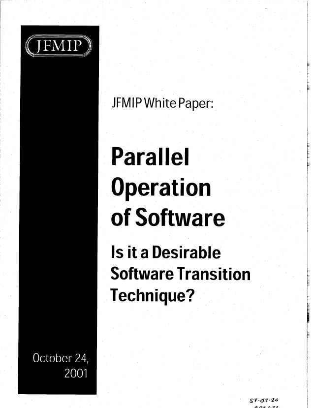 handle is hein.gao/gaobacxld0001 and id is 1 raw text is: 



JFMIP White Paper:


Parallel
Operation
of Software
Is it a Desirable
Software Transition
Technique?


