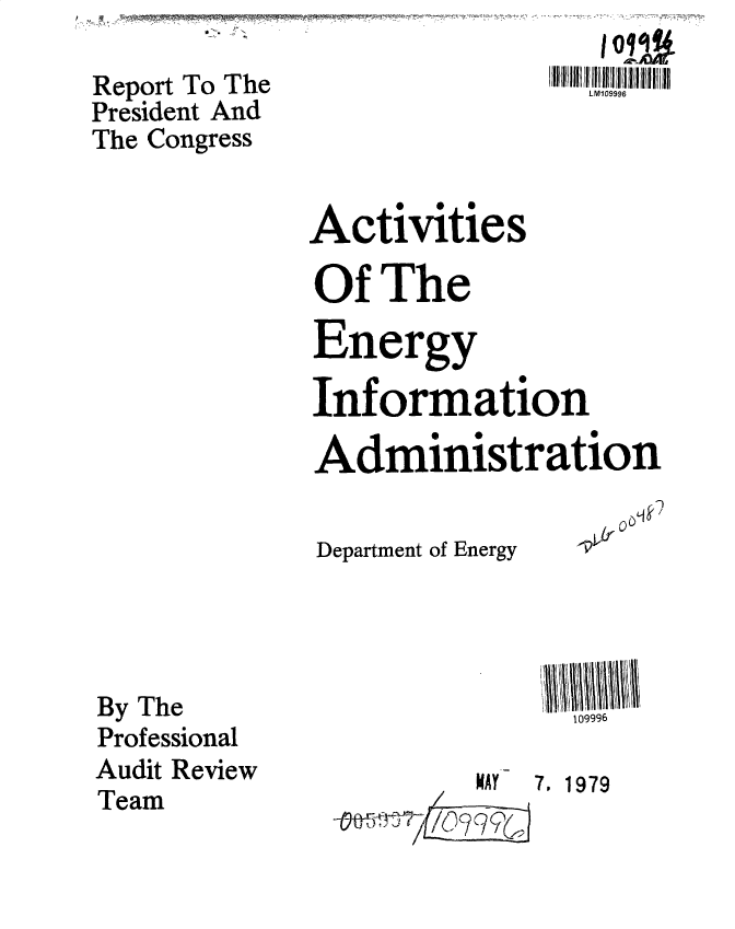 handle is hein.gao/gaobacxsn0001 and id is 1 raw text is: 
Activities

Of  The

Energy

Information

Administration


Department of Energy


109996


MAY 7, 1979


Report To The
President And
The Congress


By The
Professional
Audit Review
Team


1I111  1 11 1 1 1


