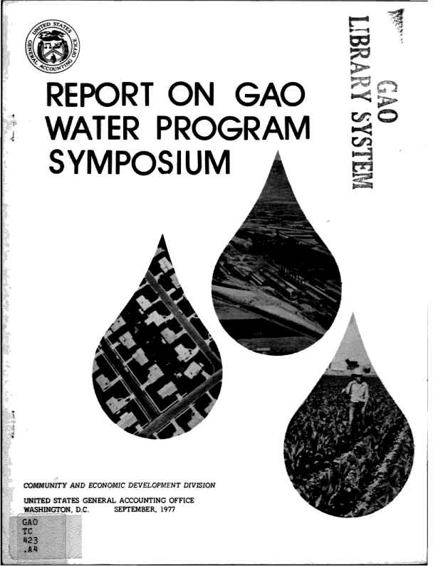 handle is hein.gao/gaobadqbz0001 and id is 1 raw text is: 

   REPORT ON GAO
   WATER PROGRAM
   S YM POS I UM



     lk                       -




COMMUNITY AND ECONOMHC DEVELOPENWT DIVISION
UNITED STATES tGENERAL ACCOUNTING OFFICE
WASINGTON. D.C.  SEPTEMBER, 19 77


