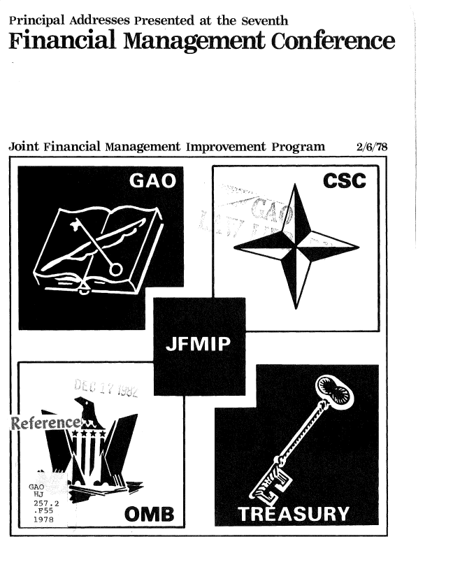 handle is hein.gao/gaobadryx0001 and id is 1 raw text is: Principal Addresses Presented at the seventh
Financial Management Conference





Joint Financial Management Improvement Program    2/6/78

                     I        A  csc


257.2O
.F55
1978      OMB________IBM_____


