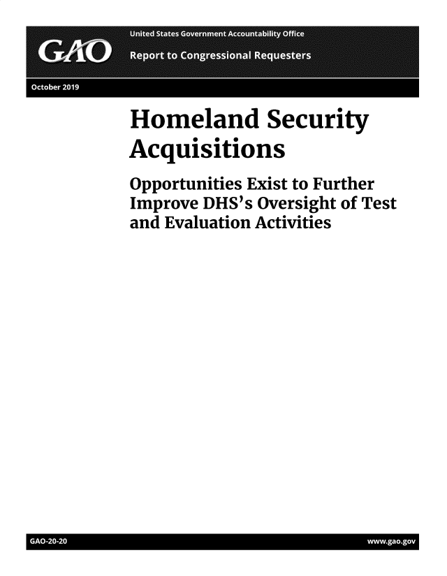 handle is hein.gao/gaobaeaca0001 and id is 1 raw text is: 


I Ocoer 201


Homeland Security
Acquisitions
Opportunities Exist to Further
Improve DHS's Oversight of Test
and Evaluation Activities


I GA-02                           www..go


