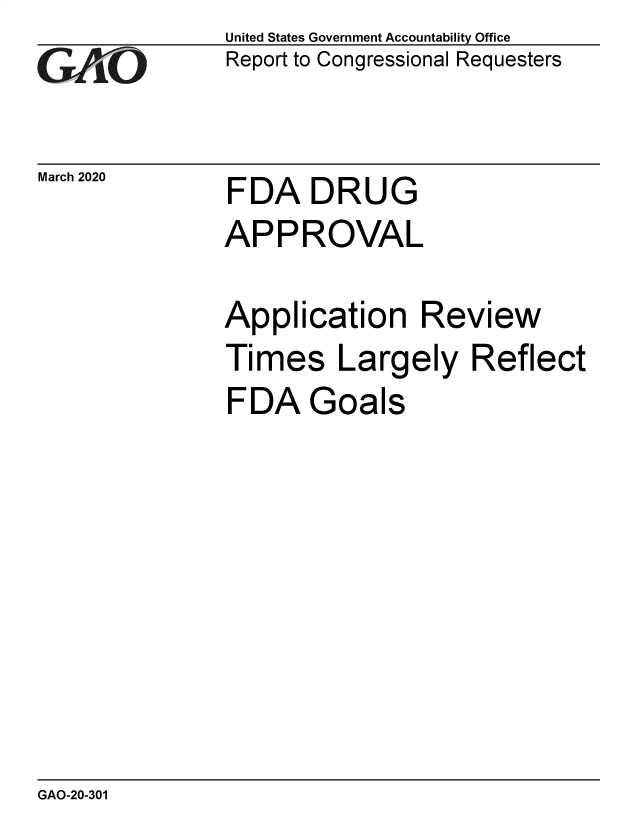 handle is hein.gao/gaobaeavy0001 and id is 1 raw text is: 
GA1iO


March 2020


United States Government Accountability Office
Report to Congressional Requesters


FDA DRUG


APPROVAL

Application Review
Times Largely Reflect
FDA Goals


GAO-20-301



