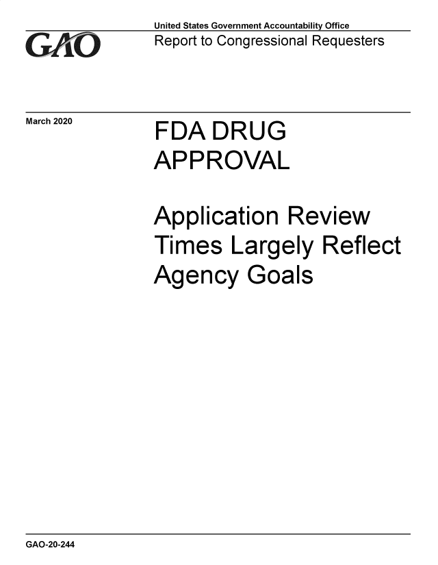 handle is hein.gao/gaobaeavz0001 and id is 1 raw text is: 
GAl O


March 2020


United States Government Accountability Office
Report to Congressional Requesters


FDA DRUG


APPROVAL

Application Review
Times Largely Reflect
Agency Goals


GAO-20-244


