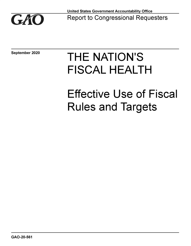 handle is hein.gao/gaobaebsq0001 and id is 1 raw text is: 
GAO-


September 2020


United States Government Accountability Office
Report to Congressional Requesters


THE NATION'S


FISCAL HEALTH

Effective Use of Fiscal
Rules and Targets


GAO-20-561


