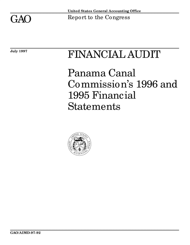 handle is hein.gao/gaocrptafog0001 and id is 1 raw text is: United States General Accounting Office
Report to the Congress


GAO


July 1997


F INANC IAL AUD IT
P anama Canal
Commission's 1996 and
1995 Financial
Statements


GAO/AIMD-97-92


