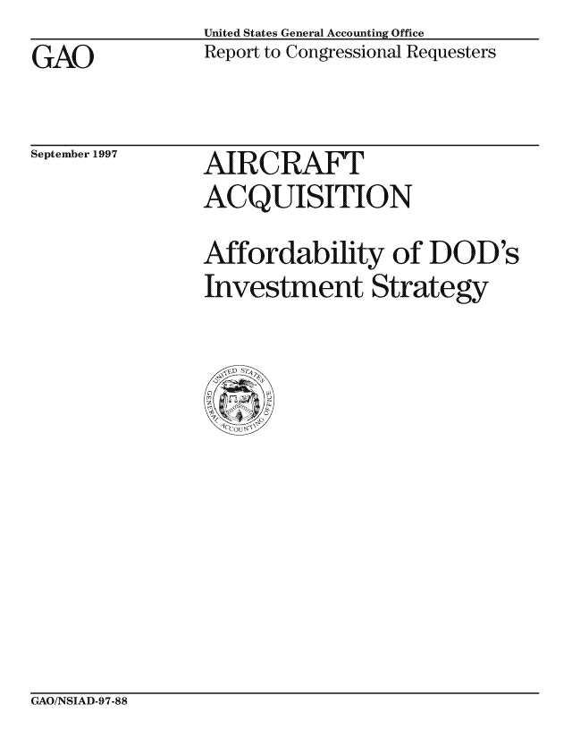 handle is hein.gao/gaocrptagrg0001 and id is 1 raw text is: United States General Accounting Office
Report to Congressional Requesters


GAO


September 1997


AIRCRAFT
ACQUISITION


Affordability of DOD's
Investment Strategy


GAO/NSIAD-97-88



