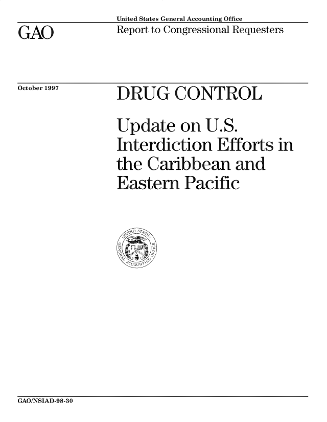handle is hein.gao/gaocrptagsd0001 and id is 1 raw text is: GAO


October 1997


United States General Accounting Office
Report to Congressional Requesters


DRUG CONTROL
Update on U.S.
Interdiction Efforts in
the Caribbean and
Eastern Pacific


GAO/NSIAD-98-30


