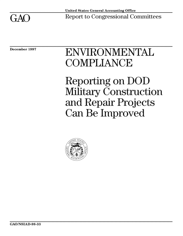 handle is hein.gao/gaocrptagsg0001 and id is 1 raw text is: United States General Accounting Office
Report to Congressional Committees


GAO


December 1997


ENVIRONMENTAL
COMPLIANCE
Reporting on DOD
Military Construction
and Repair Projects
Can Be Improved


CxAO/NSIAD-98-33


