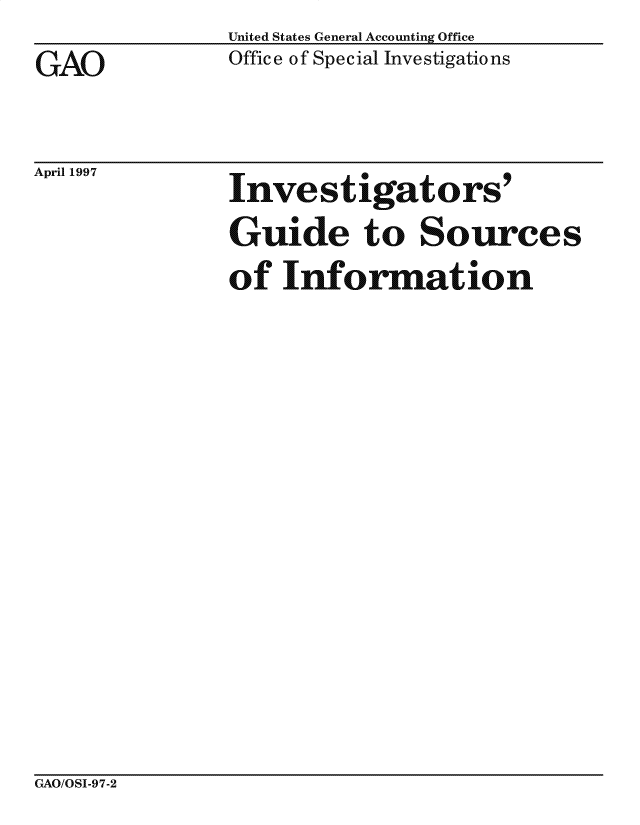 handle is hein.gao/gaocrptagtd0001 and id is 1 raw text is: GAO


United States General Accounting Office
Office of Special Investigations


Api 19   Investigators'
               Guide to Sources
               of Information


GAO/OSI-97-2



