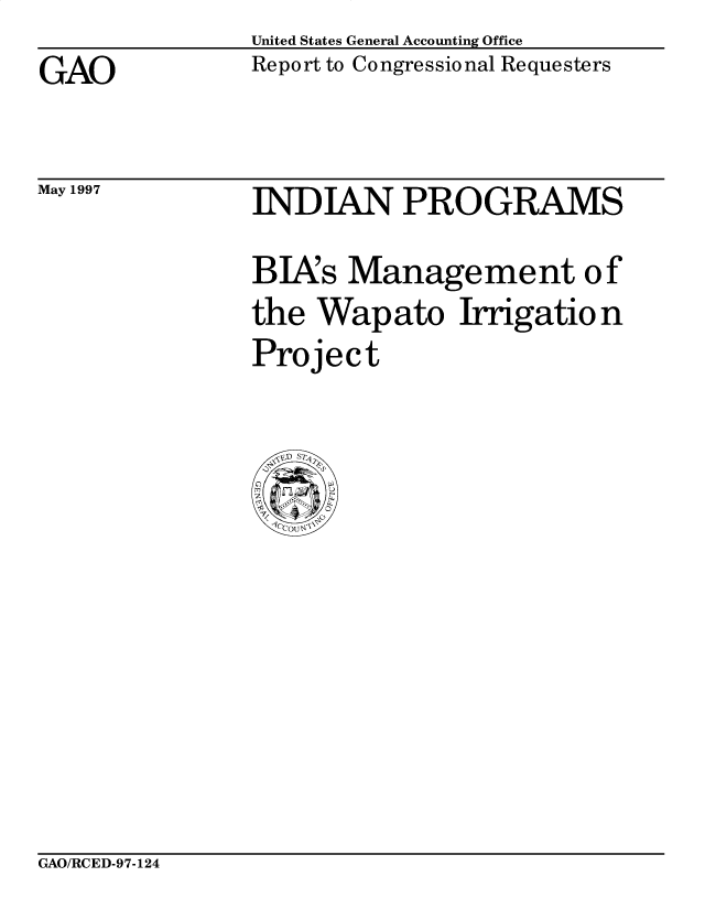 handle is hein.gao/gaocrptagtt0001 and id is 1 raw text is: United States General Accounting Office
Report to Congressional Requesters


GAO


May 1997


INDIAN PROGRAMS
BIAs Management of
the Wapato Irrigation
Project


GAO/RCED-97-124


