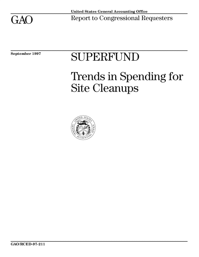 handle is hein.gao/gaocrptagvg0001 and id is 1 raw text is: 
GAO


United States General Accounting Office
Report to Congressional Requesters


September 1997


SUPE RFUND


Trends in Spending for
Site Cleanups


GAO/RCED-97-211


