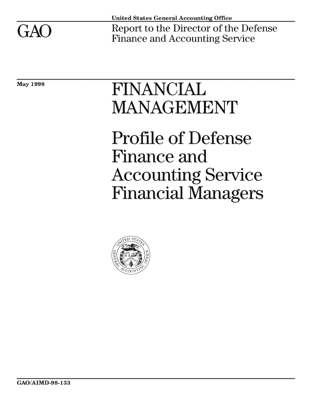 handle is hein.gao/gaocrptahhw0001 and id is 1 raw text is: GAO


United States General Accounting Office
Report to the Director of the Defense
Finance and Accounting Service


May 1998


FINANCIAL
MANAGEMENT
Profile of Defense

Finance and
Accounting Service
Financial Managers


GAO/AIMD-98-133


