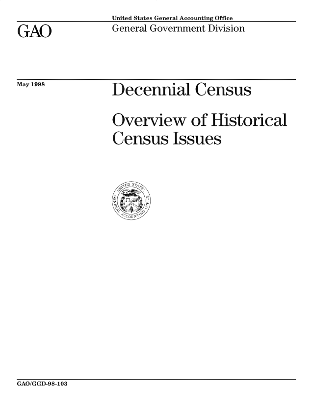 handle is hein.gao/gaocrptahyt0001 and id is 1 raw text is: 
GAO


May 1998


United States General Accounting Office
General Government Division


Decennial Census


Overview of Historical
Census Issues


CxAO/GGD-98-103


