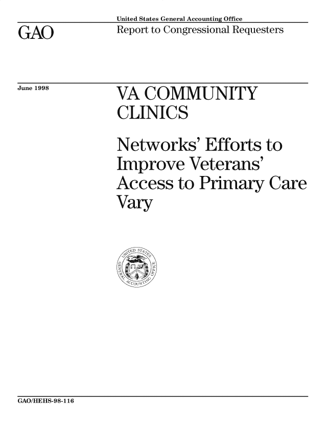 handle is hein.gao/gaocrptaicx0001 and id is 1 raw text is: United States General Accounting Office
Report to Congressional Requesters


GAO


June 1998


VA COMMUNITY
CLINICS


Networks' Efforts to
Improve Veterans'
Access to Primary Care
Vary


GAO/HIEIIS-98-116


