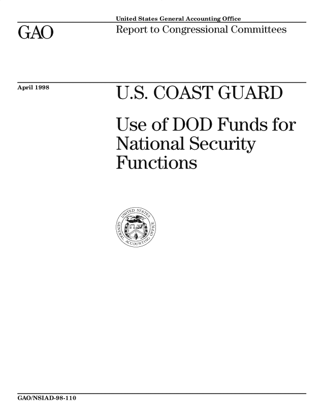 handle is hein.gao/gaocrptaigr0001 and id is 1 raw text is: GAO


April 1998


United States General Accounting Office
Report to Congressional Committees


U.S. COAST GUARD
Use of DOD Funds for
National Security
Functions


GAO/NSIAD-98-1 10


