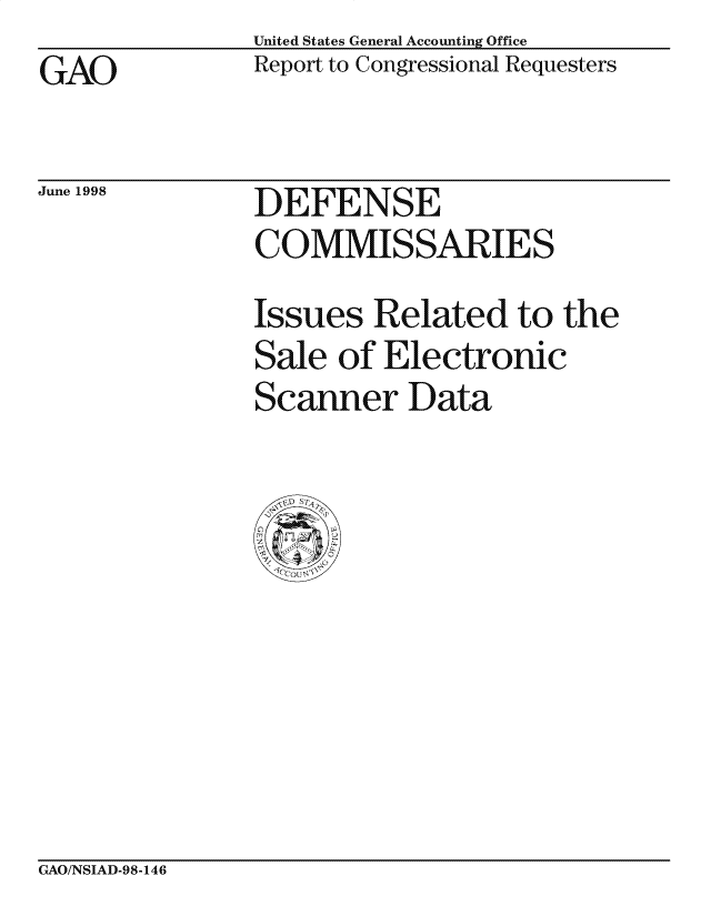 handle is hein.gao/gaocrptaihi0001 and id is 1 raw text is: United States General Accounting Office
Report to Congressional Requesters


GAO


June 1998


DEFENSE
COMMISSARIES
Issues Related to the
Sale of Electronic
Scanner Data


GAO/NSIAD-98-146


