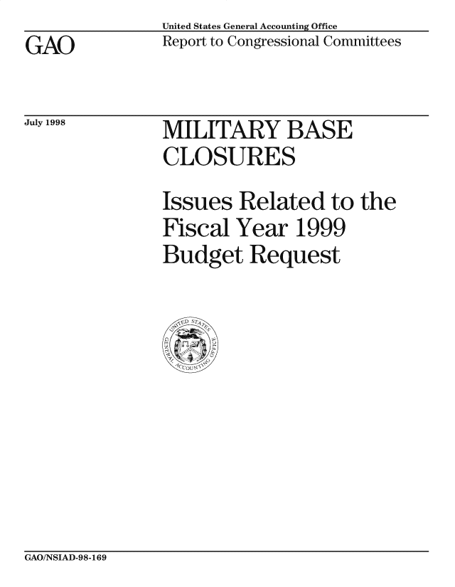 handle is hein.gao/gaocrptaihw0001 and id is 1 raw text is: United States General Accounting Office
Report to Congressional Committees


GAO


July 1998


MILITARY BASE
CLOSURES

Issues Related to the
Fiscal Year 1999
Budget Request


GAO/NSIAD-98-169


